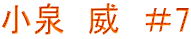 小泉　威　＃7
